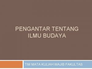 PENGANTAR TENTANG ILMU BUDAYA TIM MATA KULIAH WAJIB