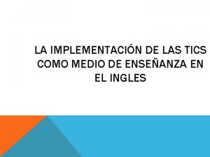 LA IMPLEMENTACIN DE LAS TICS COMO MEDIO DE