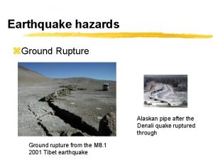 Earthquake hazards z Ground Rupture Alaskan pipe after
