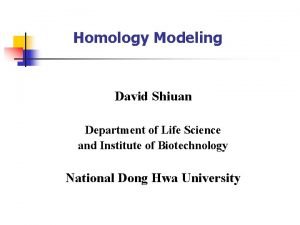 Homology Modeling David Shiuan Department of Life Science