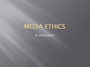 MEDIA ETHICS A conclusion Ethics conclusion In this