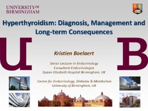 Hyperthyroidism Diagnosis Management and Longterm Consequences Kristien Boelaert