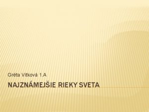 Grta Vitkov 1 A NAJZNMEJIE RIEKY SVETA Je