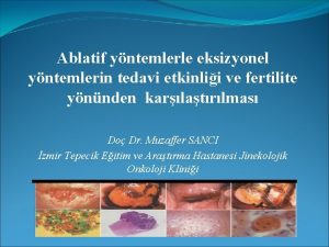 Ablatif yntemlerle eksizyonel yntemlerin tedavi etkinlii ve fertilite