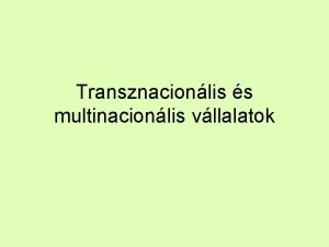 Transznacionlis s multinacionlis vllalatok MNC TNC tbbnemzetisg tulajdonosi