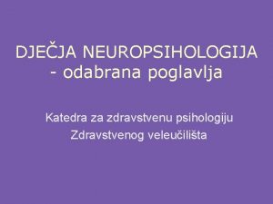 DJEJA NEUROPSIHOLOGIJA odabrana poglavlja Katedra za zdravstvenu psihologiju