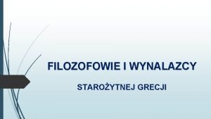 FILOZOFOWIE I WYNALAZCY STAROYTNEJ GRECJI Od czasw staroytnej