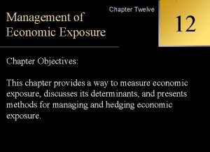 Management of Economic Exposure Chapter Twelve Chapter Objectives