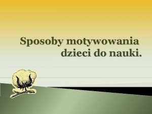 Sposoby motywowania dzieci do nauki Plan pedagogizacji rodzicw