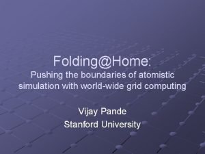 FoldingHome Pushing the boundaries of atomistic simulation with