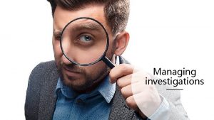 Managing investigations To protect yourself you need to