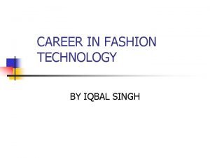 CAREER IN FASHION TECHNOLOGY BY IQBAL SINGH INTRODUCTION