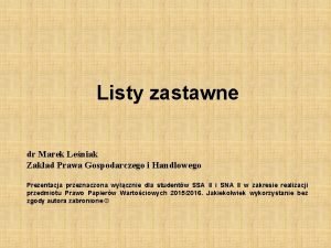 Listy zastawne dr Marek Leniak Zakad Prawa Gospodarczego