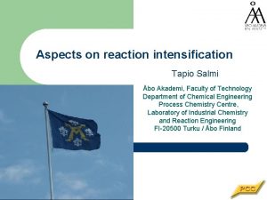Aspects on reaction intensification Tapio Salmi bo Akademi