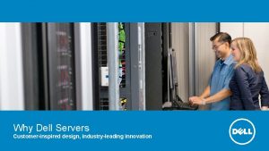 Why Dell Servers Customerinspired design industryleading innovation Why