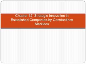 Chapter 12 Strategic Innovation in Established Companiesby Constantinos