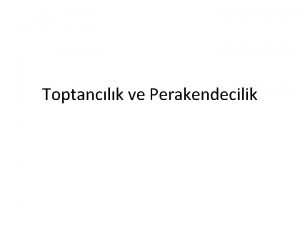 Toptanclk ve Perakendecilik Toptanclk Mal ve hizmetlerin dier