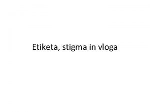 Etiketa stigma in vloga Termini Etiketa Stereotip Predsodek