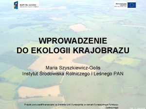WPROWADZENIE DO EKOLOGII KRAJOBRAZU Maria SzyszkiewiczGolis Instytut rodowiska