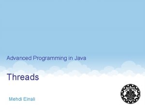 Advanced Programming in Java Threads Mehdi Einali 1