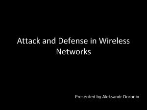 Attack and Defense in Wireless Networks Presented by