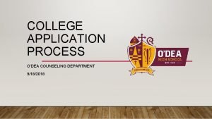 COLLEGE APPLICATION PROCESS ODEA COUNSELING DEPARTMENT 9182018 NAVIANCE