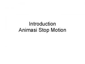 Introduction Animasi Stop Motion Stop Motion Stop Motion