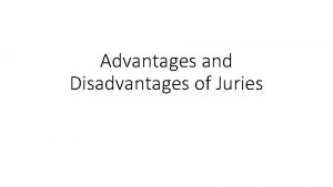 Advantages and Disadvantages of Juries Advantages of Juries