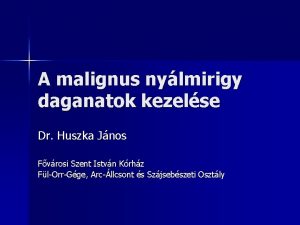 A malignus nylmirigy daganatok kezelse Dr Huszka Jnos