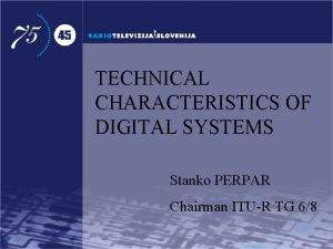 TECHNICAL CHARACTERISTICS OF DIGITAL SYSTEMS Stanko PERPAR Chairman