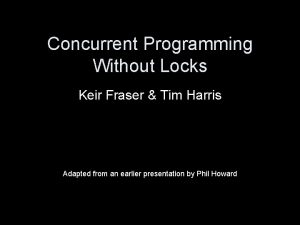Concurrent Programming Without Locks Keir Fraser Tim Harris