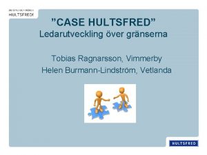 CASE HULTSFRED Ledarutveckling ver grnserna Tobias Ragnarsson Vimmerby