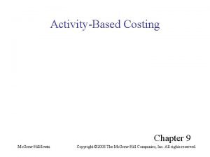 ActivityBased Costing Chapter 9 Mc GrawHillIrwin Copyright 2008