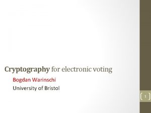 Cryptography for electronic voting Bogdan Warinschi University of