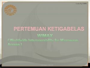 PERTEMUAN KETIGABELAS WIMAX Worldwide Interoperability for Microwave Access