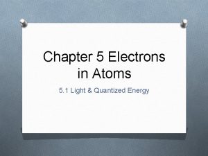 Chapter 5 Electrons in Atoms 5 1 Light