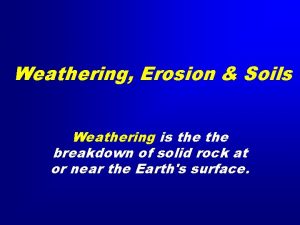 Weathering Erosion Soils Weathering is the breakdown of