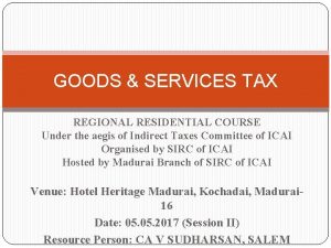 GOODS SERVICES TAX REGIONAL RESIDENTIAL COURSE Under the