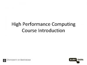 High Performance Computing Course Introduction High Performance computing High Performance Computing Course Introduction High Performance computing