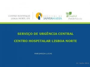 SERVIO DE URGNCIA CENTRAL CENTRO HOSPITALAR LISBOA NORTE