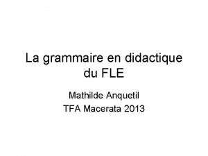 La grammaire en didactique du FLE Mathilde Anquetil