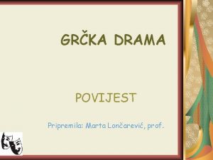 GRKA DRAMA POVIJEST Pripremila Marta Lonarevi prof grka