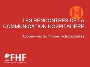 LES RENCONTRES DE LA COMMUNICATION HOSPITALIRE Acqurir des