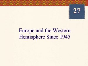 27 Europe and the Western Hemisphere Since 1945