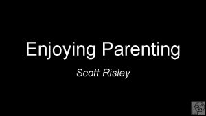 Enjoying Parenting Scott Risley God delights in his