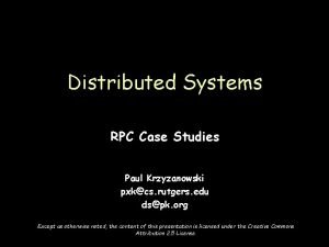 Distributed Systems RPC Case Studies Paul Krzyzanowski pxkcs