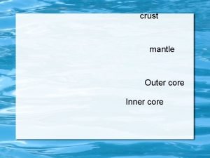 crust mantle Outer core Inner core The temperature