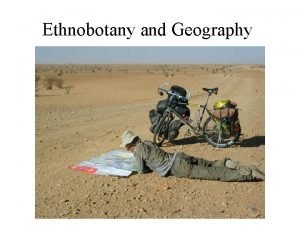 Ethnobotany and Geography Ethnobotany and Geography Ethnobotanical studies