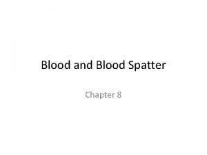 Blood and Blood Spatter Chapter 8 Learning Objectives