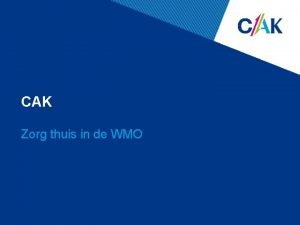 CAK Zorg thuis in de WMO Onderwerpen Wie